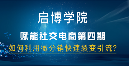 啟博社交電商分享第四期：如何利用微分銷快速裂變引流？