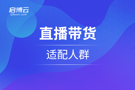 直播帶貨適配人群是怎么樣的？