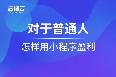 對于普通人，怎么樣用小程序盈利呢？