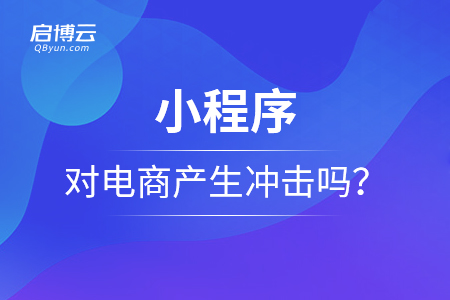 小程序能夠?qū)﹄娚坍a(chǎn)生沖擊嗎？