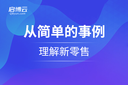 如何從簡(jiǎn)單的事例理解新零售？怎么理解它的思維？