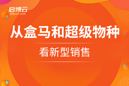 從盒馬鮮生和超級(jí)物種看新型銷(xiāo)售